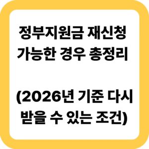 정부지원금 재신청 가능한 경우 총정리 (2026년 기준 다시 받을 수 있는 조건)
